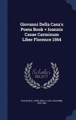Giovanni Della Casa's Poem Book = Ioannis Casae Carminum Liber Florence 1564 1