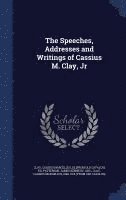 bokomslag The Speeches, Addresses and Writings of Cassius M. Clay, Jr