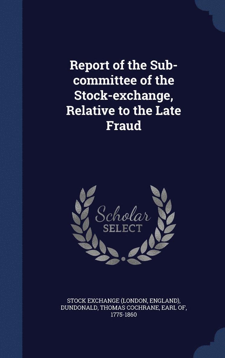 Report of the Sub-committee of the Stock-exchange, Relative to the Late Fraud 1
