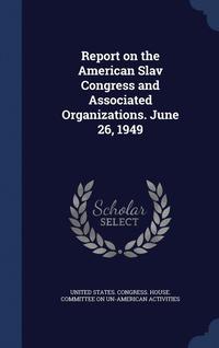 bokomslag Report on the American Slav Congress and Associated Organizations. June 26, 1949