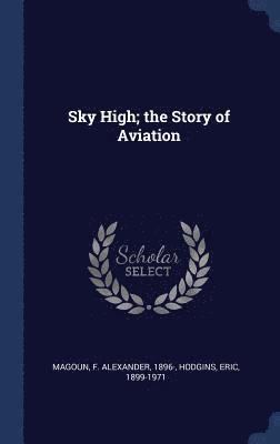 bokomslag Sky High; the Story of Aviation