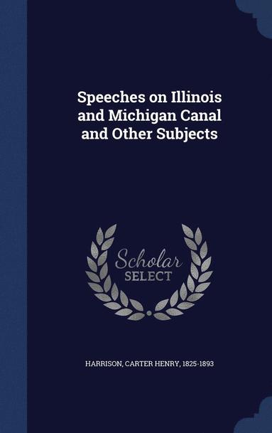 bokomslag Speeches on Illinois and Michigan Canal and Other Subjects