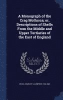 Monograph of the Crag Mollusca; or, Descriptions of Shells From the Middle and Upper Tertiaries of the East of England