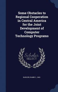 bokomslag Some Obstacles to Regional Cooperation in Central America for the Joint Development of Computer Technology Programs