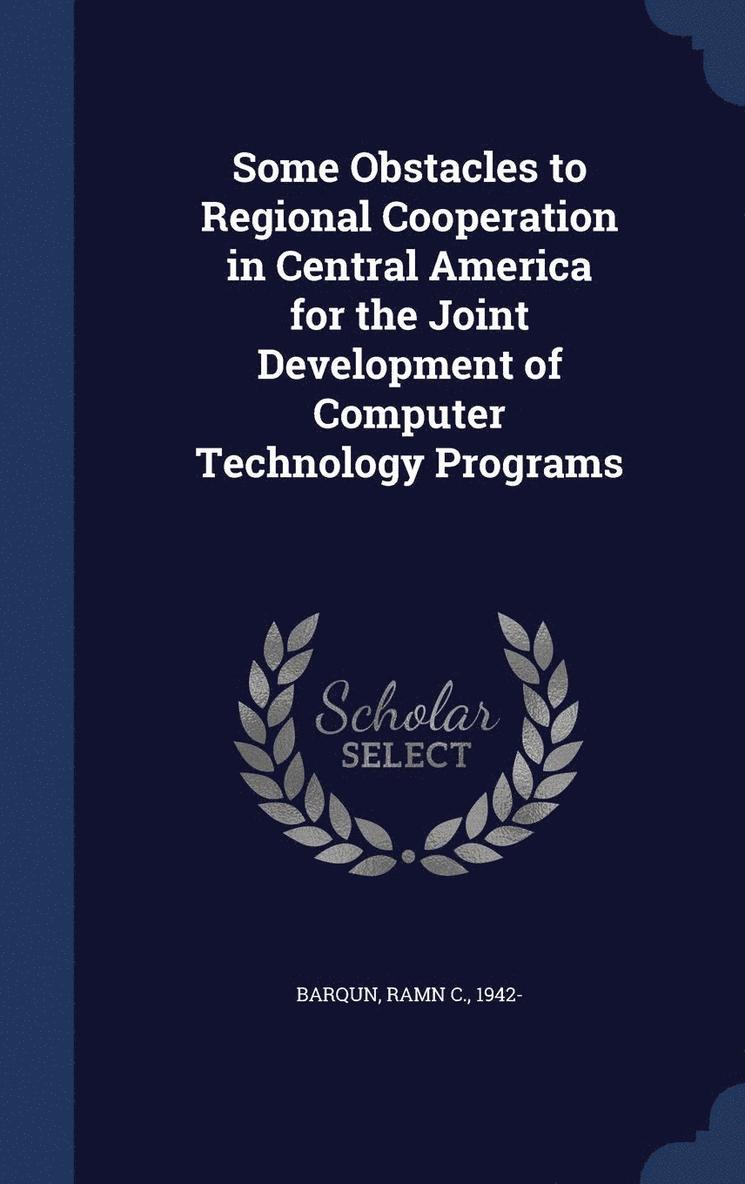 Some Obstacles to Regional Cooperation in Central America for the Joint Development of Computer Technology Programs 1