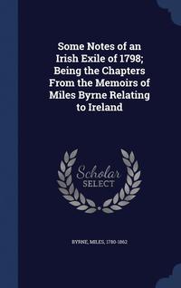 bokomslag Some Notes of an Irish Exile of 1798; Being the Chapters From the Memoirs of Miles Byrne Relating to Ireland