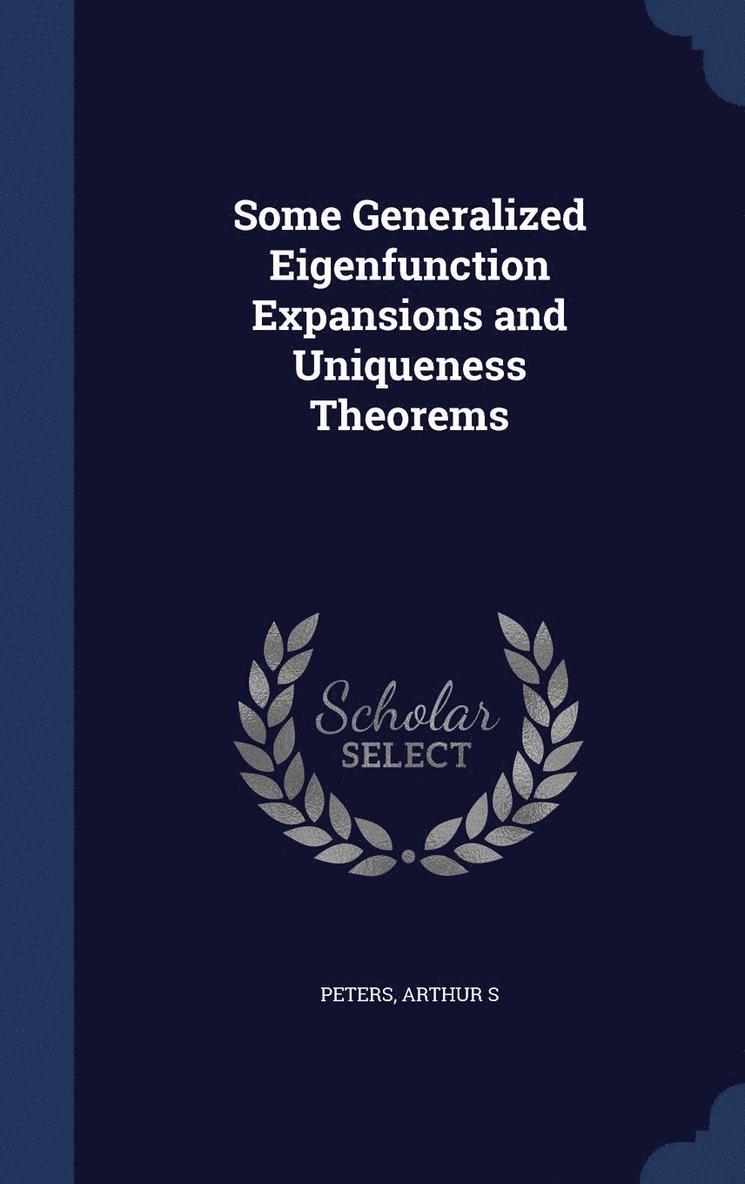 Arthur S Peters - Some Generalized Eigenfunction Expansions and Uniqueness Theorems, Inbunden