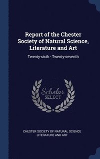 bokomslag Report of the Chester Society of Natural Science, Literature and Art