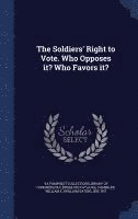bokomslag The Soldiers' Right to Vote. Who Opposes it? Who Favors it?