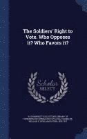 The Soldiers' Right to Vote. Who Opposes it? Who Favors it? 1