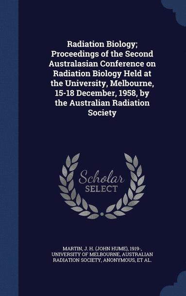 bokomslag Radiation Biology; Proceedings of the Second Australasian Conference on Radiation Biology Held at the University, Melbourne, 15-18 December, 1958, by the Australian Radiation Society