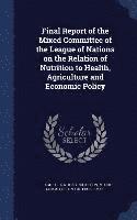 Final Report of the Mixed Committee of the League of Nations on the Relation of Nutrition to Health, Agriculture and Economic Policy 1