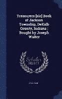 bokomslag Treasurers [sic] Book of Jackson Township, DeKalb County, Indiana; Bought by Joseph Walter