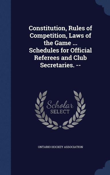 bokomslag Constitution, Rules of Competition, Laws of the Game ... Schedules for Official Referees and Club Secretaries. --