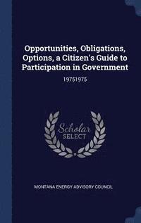 bokomslag Opportunities, Obligations, Options, a Citizen's Guide to Participation in Government
