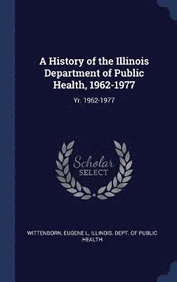 bokomslag A History of the Illinois Department of Public Health, 1962-1977