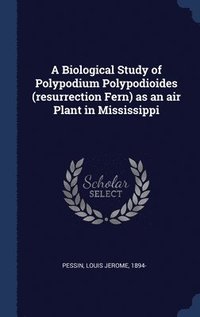 bokomslag A Biological Study of Polypodium Polypodioides (resurrection Fern) as an air Plant in Mississippi