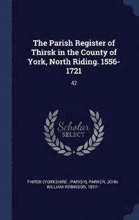 bokomslag The Parish Register of Thirsk in the County of York, North Riding. 1556-1721
