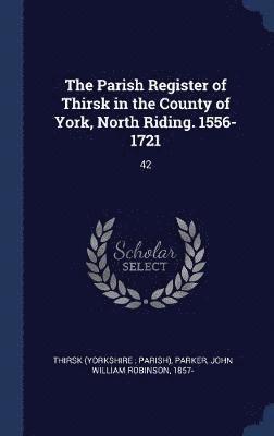 Thirsk Thirsk, John William Robinson Parker - Parish Register of Thirsk in the County of York, North Riding. 1556-1721, Inbunden