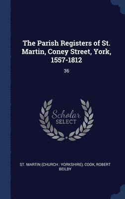 The Parish Registers of St. Martin, Coney Street, York, 1557-1812 1