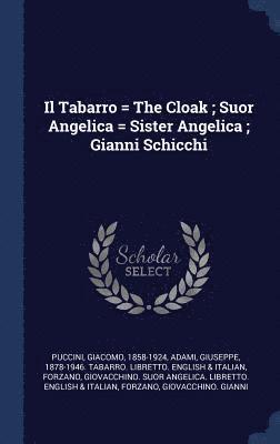 Il Tabarro = The Cloak; Suor Angelica = Sister Angelica; Gianni Schicchi 1