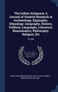 bokomslag Indian Antiquary; A Journal of Oriental Research in Archaeology, Epigraphy, Ethnology, Geography, History, Folklore, Languages, Literature, Numismatics, Philosophy, Religion, Etc