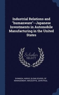 bokomslag Industrial Relations and &quot;humanware&quot;--Japanese Investments in Automobile Manufacturing in the United States