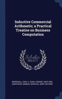 bokomslag Inductive Commercial Arithmetic; a Practical Treatise on Business Computation
