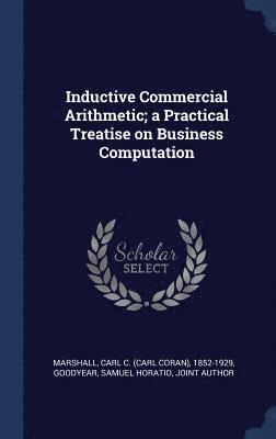 bokomslag Inductive Commercial Arithmetic; a Practical Treatise on Business Computation