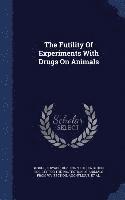 bokomslag The Futility Of Experiments With Drugs On Animals