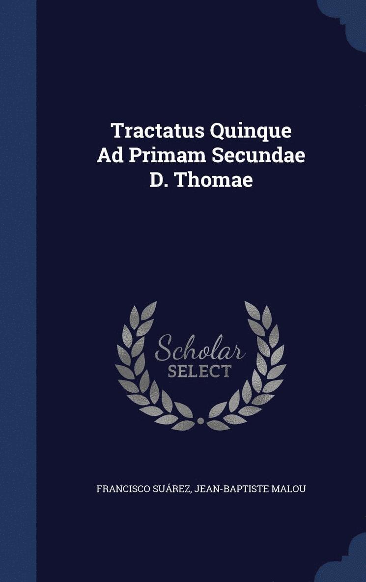 Tractatus Quinque Ad Primam Secundae D. Thomae 1