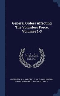 bokomslag General Orders Affecting The Volunteer Force, Volumes 1-3