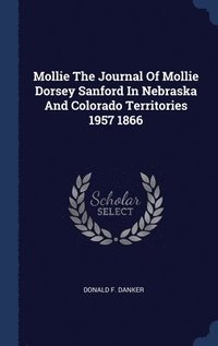 bokomslag Mollie The Journal Of Mollie Dorsey Sanford In Nebraska And Colorado Territories 1957 1866