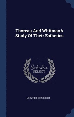 Thoreau And WhitmanA Study Of Their Esthetics 1