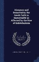 Dionysos and Immortality; the Greek Faith in Immortality as Affected by the Rise of Individualism