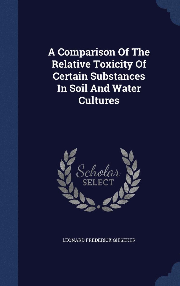 A Comparison Of The Relative Toxicity Of Certain Substances In Soil And Water Cultures 1