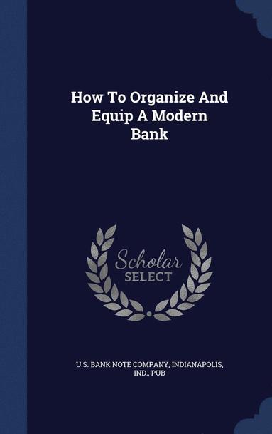 bokomslag How To Organize And Equip A Modern Bank