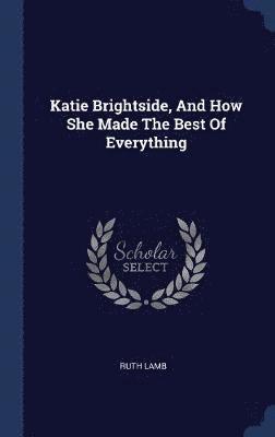 bokomslag Katie Brightside, And How She Made The Best Of Everything
