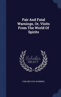 bokomslag Fair And Fatal Warnings, Or, Visits From The World Of Spirits