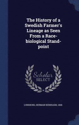 Herman Bernhard Lundborg - History of a Swedish Farmer's Lineage as Seen From a Race-biological Stand-point, Inbunden