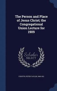 bokomslag The Person and Place of Jesus Christ; the Congregational Union Lecture for 1909