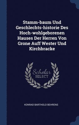 Stamm-baum Und Geschlechts-historie Des Hoch-wohlgeborenen Hauses Der Herren Von Grone Auff Wester Und Kirchbracke 1