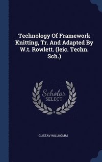 bokomslag Technology Of Framework Knitting, Tr. And Adapted By W.t. Rowlett. (leic. Techn. Sch.)