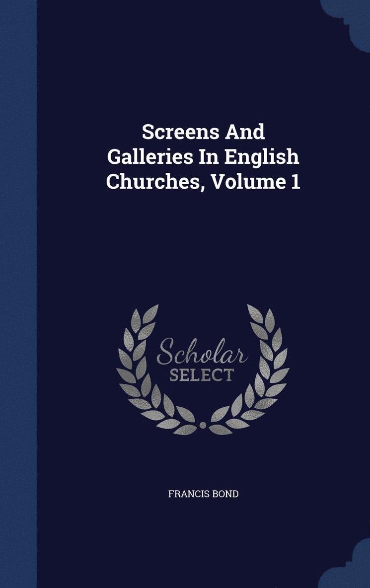 Screens And Galleries In English Churches, Volume 1 1