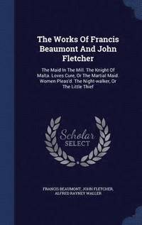 bokomslag The Works Of Francis Beaumont And John Fletcher