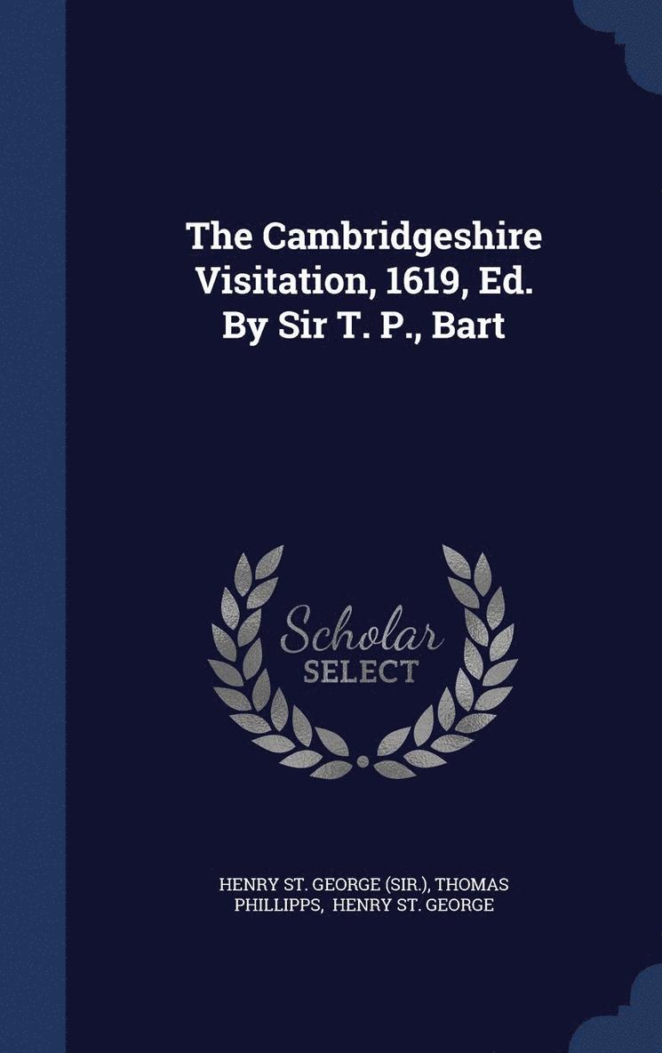 The Cambridgeshire Visitation, 1619, Ed. By Sir T. P., Bart 1