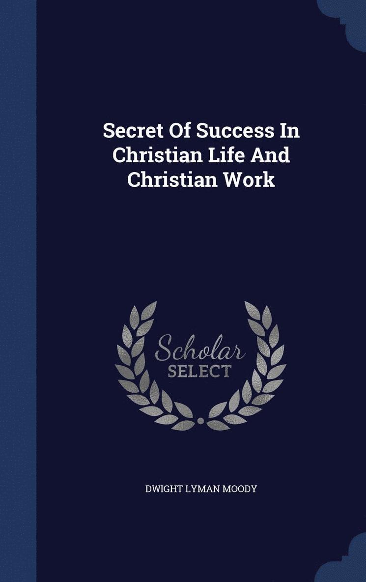 Secret Of Success In Christian Life And Christian Work 1