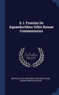 bokomslag S. I. Frontini De Aquaeductibus Urbis Romae Commentarius