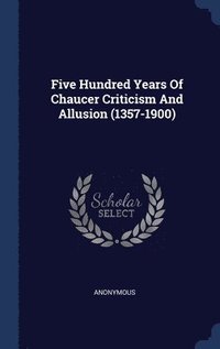 bokomslag Five Hundred Years Of Chaucer Criticism And Allusion (1357-1900)