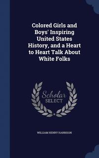bokomslag Colored Girls and Boys' Inspiring United States History, and a Heart to Heart Talk About White Folks